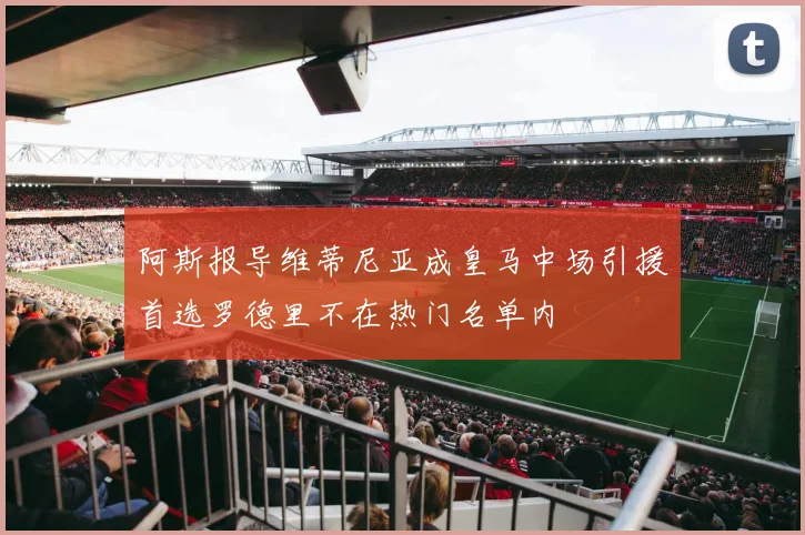 阿斯报导维蒂尼亚成皇马中场引援首选罗德里不在热门名单内
